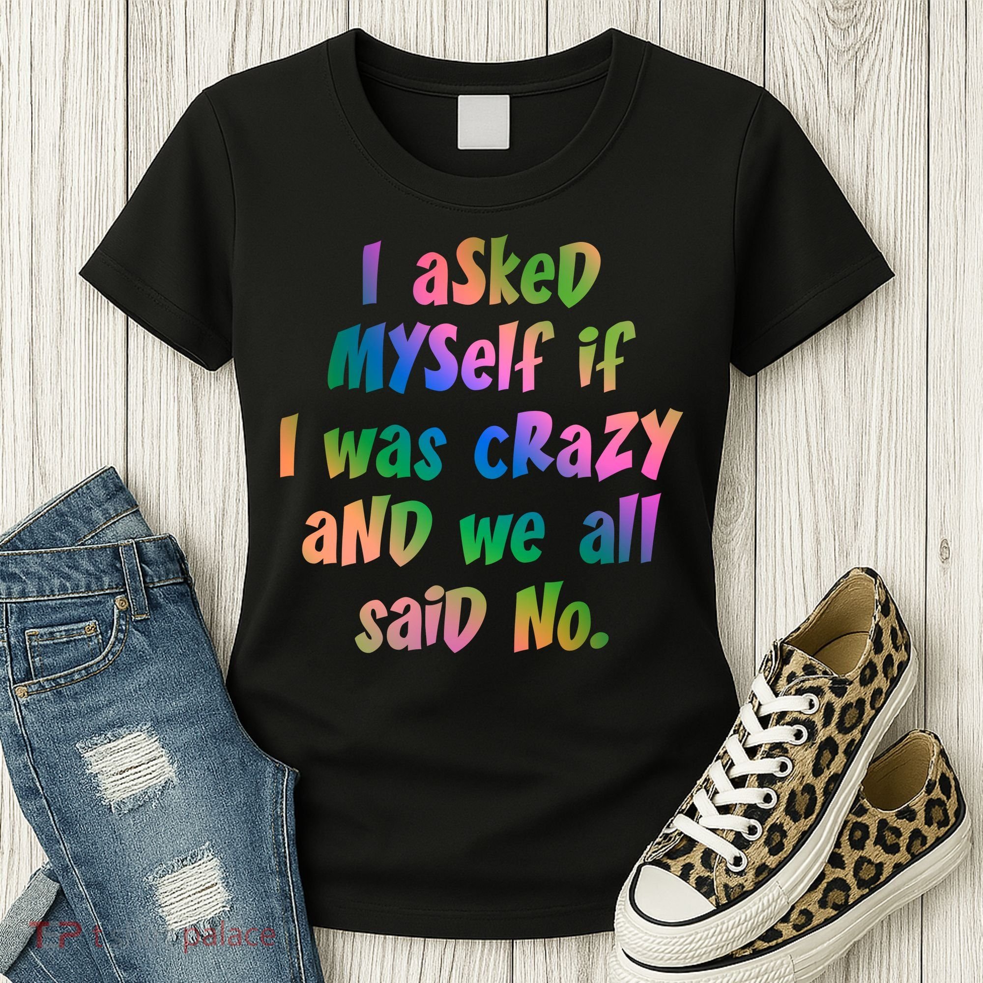 I Asked Myself If I Was Crazy And We All Said No. Women's T-Shirt