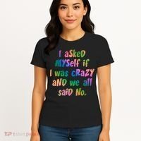 I Asked Myself If I Was Crazy And We All Said No. Women's T-Shirt thumb 4