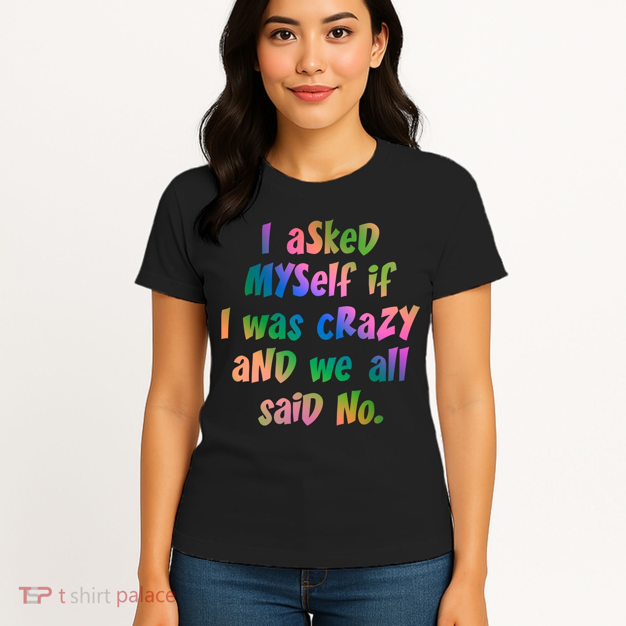 I Asked Myself If I Was Crazy And We All Said No. Women's T-Shirt