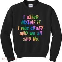 I Asked Myself If I Was Crazy And We All Said No. Kids Sweatshirt thumb 0