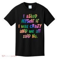 I Asked Myself If I Was Crazy And We All Said No. Kids T-Shirt thumb 0