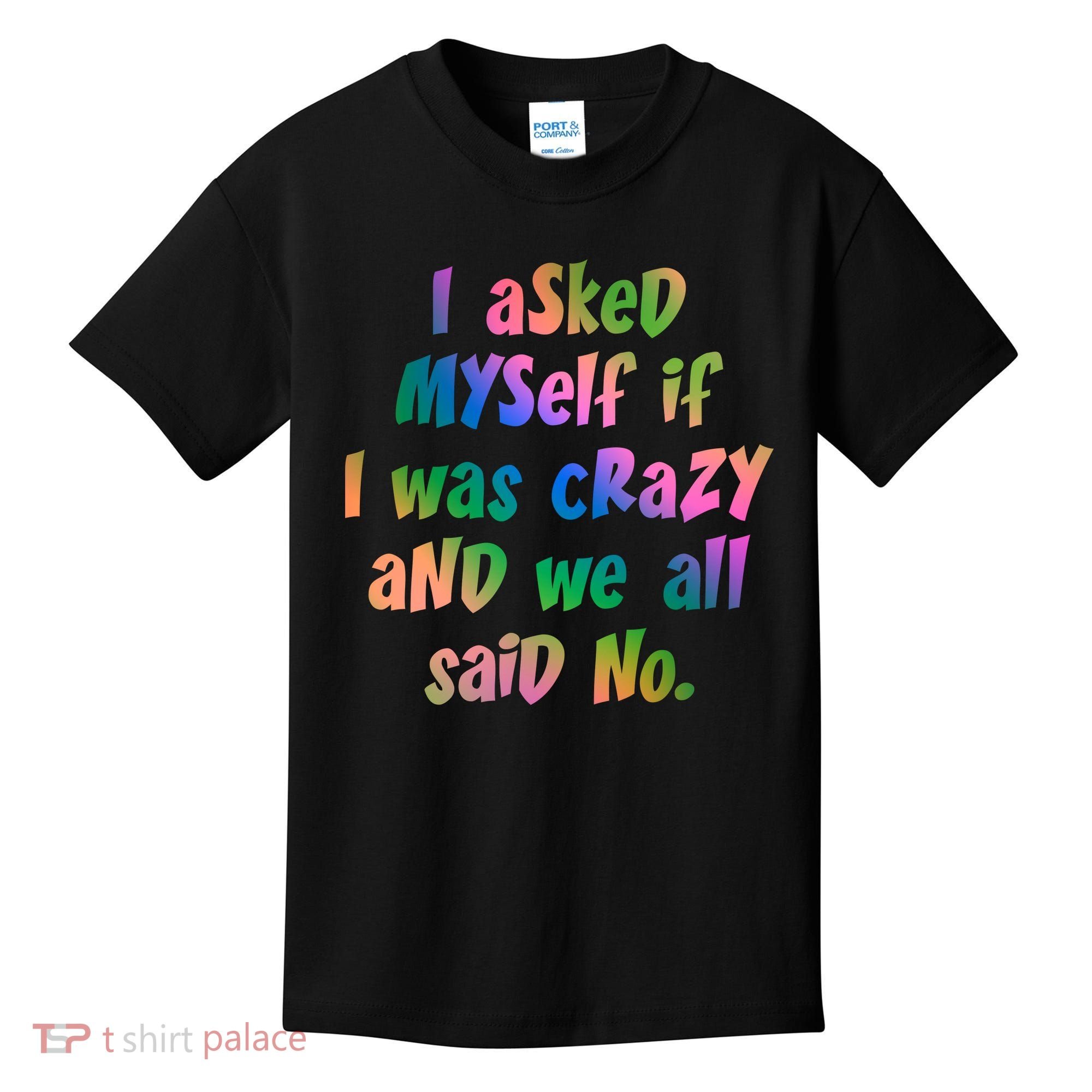 I Asked Myself If I Was Crazy And We All Said No. Kids T-Shirt