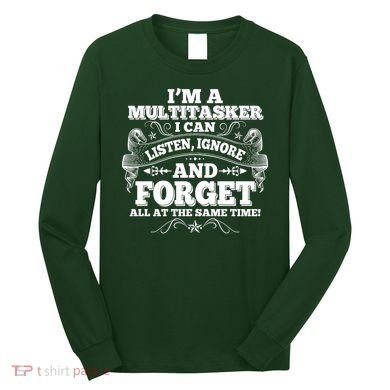 I'm A Multitasker I Can Listen Ignore And Forget All At The Same Time Long Sleeve Shirt