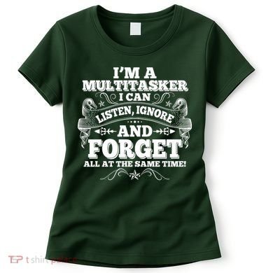 I'm A Multitasker I Can Listen Ignore And Forget All At The Same Time Women's T-Shirt