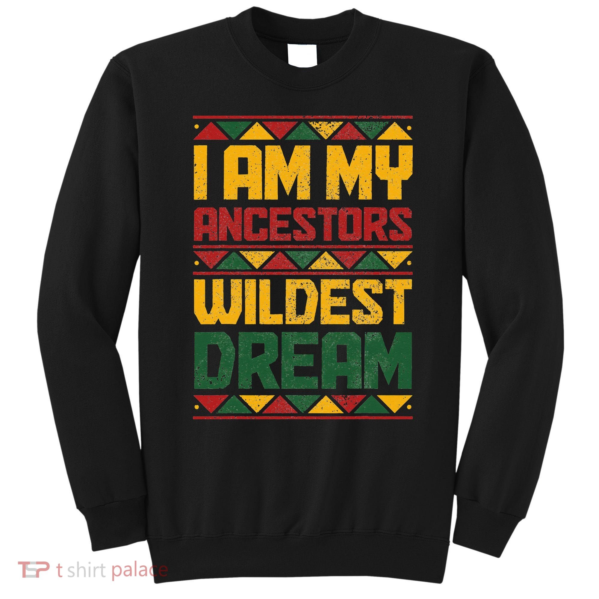 I Am My Ancestors Wildest Dream Black History Juneteenth Sweatshirt