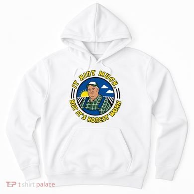 It Ain’t Much But It’s Honest Work Hoodie