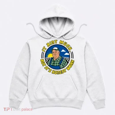 It Ain’t Much But It’s Honest Work Hoodie