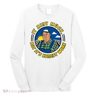 It Ain’t Much But It’s Honest Work Long Sleeve Shirt