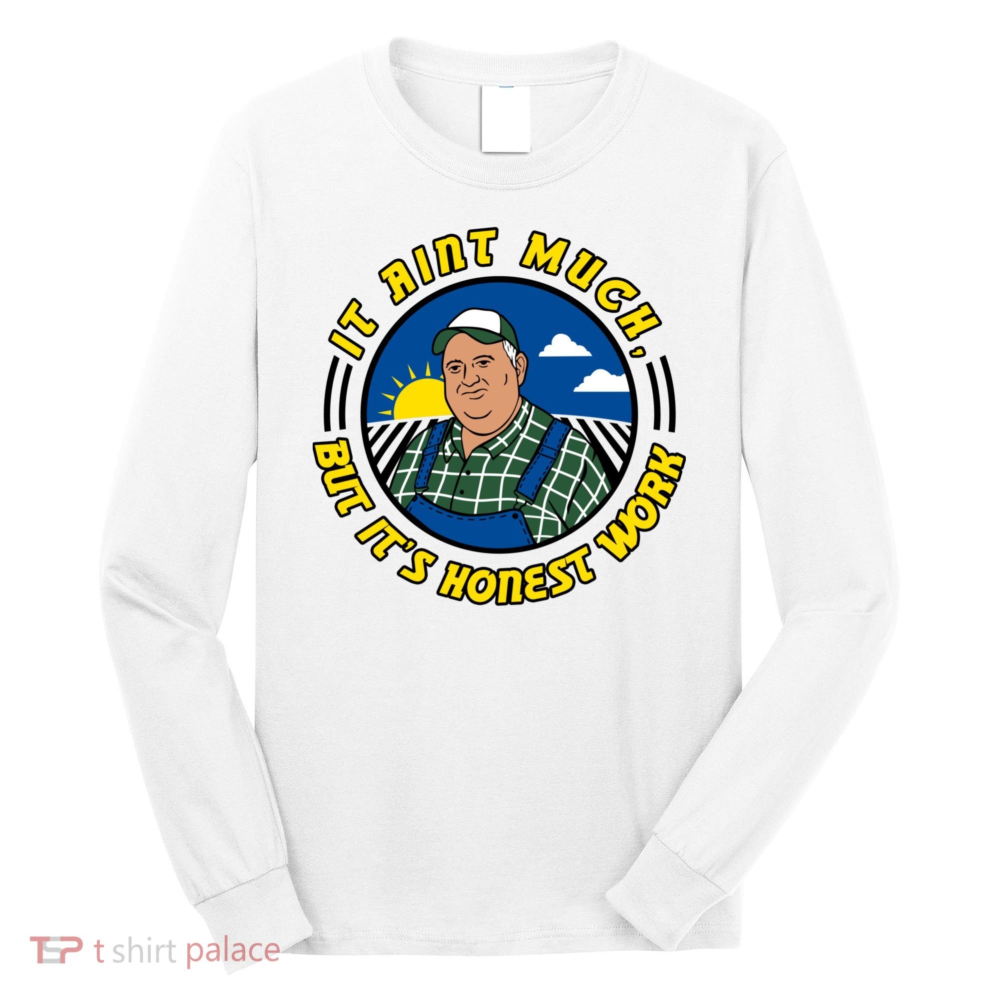 It Ain’t Much But It’s Honest Work Long Sleeve Shirt