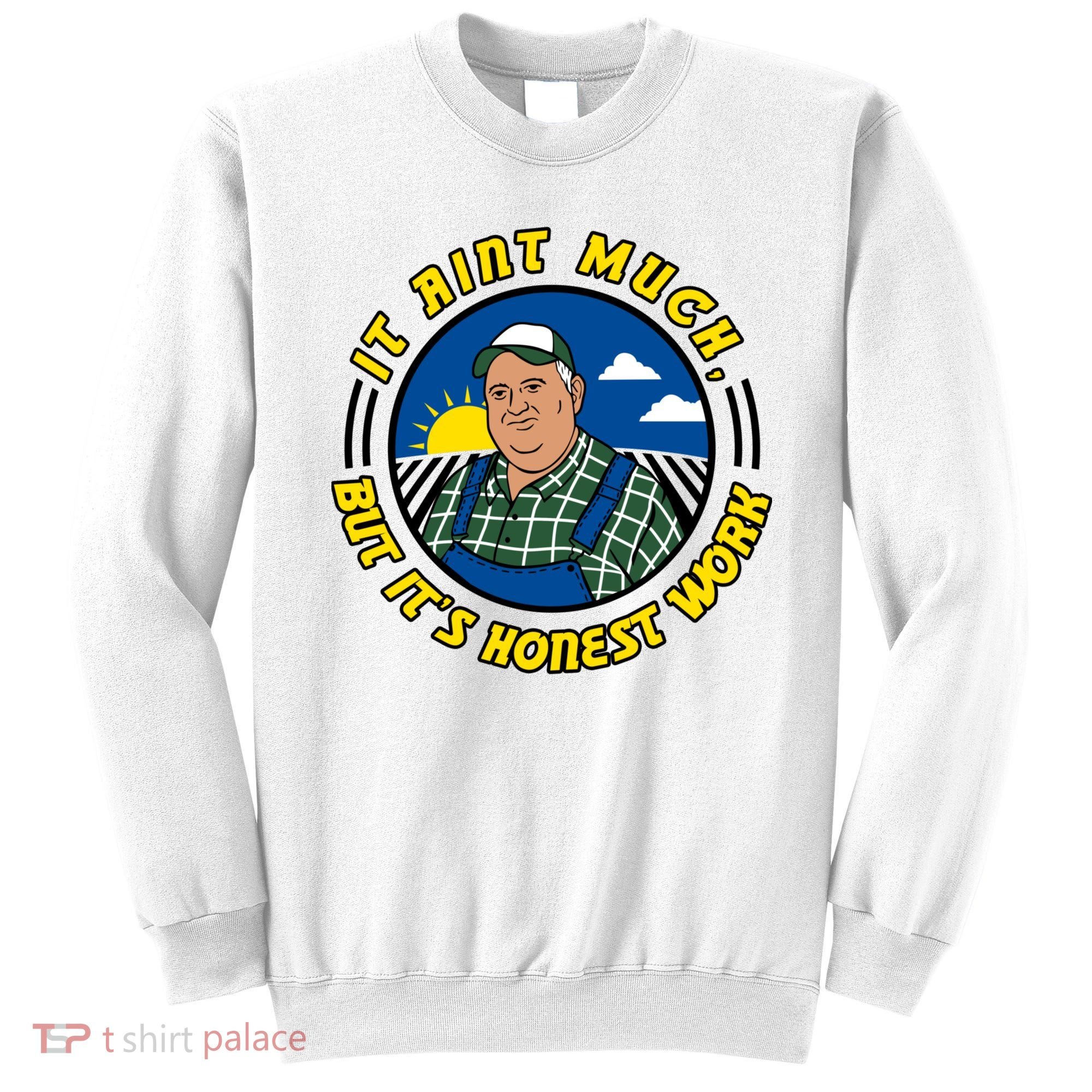 It Ain’t Much But It’s Honest Work Sweatshirt