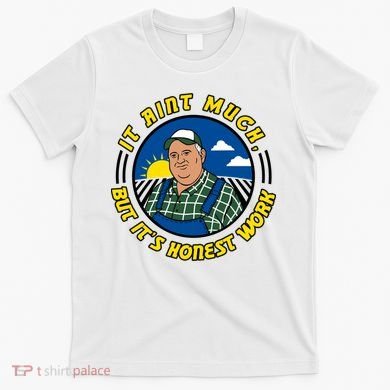 It Ain’t Much But It’s Honest Work T-Shirt