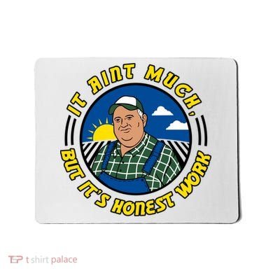 It Ain’t Much But It’s Honest Work Mousepad
