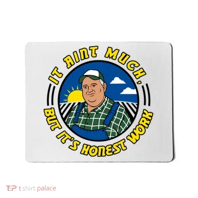 It Ain’t Much But It’s Honest Work Mousepad