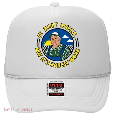 It Ain’t Much But It’s Honest Work Hat
