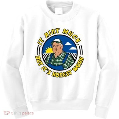 It Ain’t Much But It’s Honest Work Kids Sweatshirt