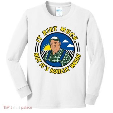 It Ain’t Much But It’s Honest Work Kids Long Sleeve Shirt