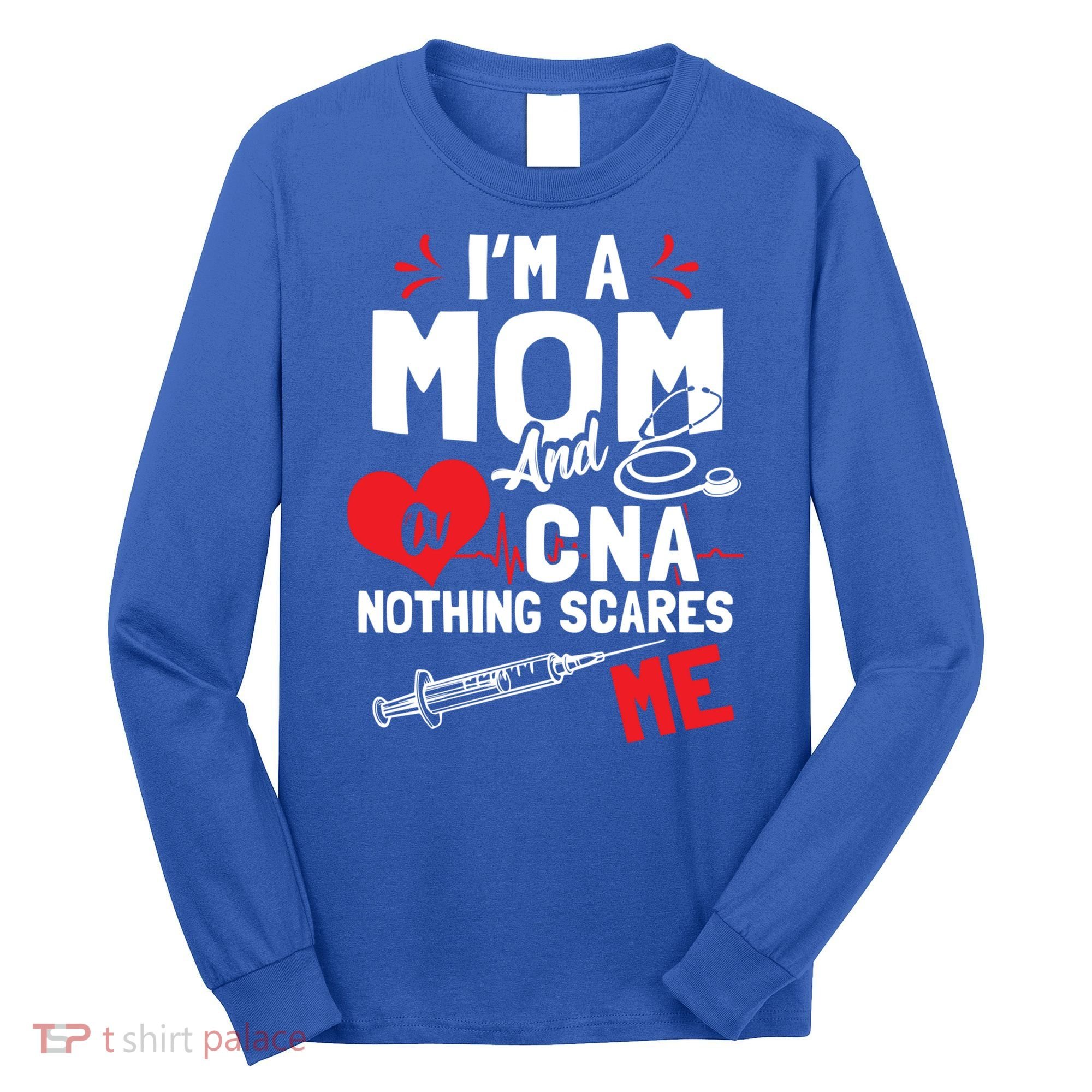 Im A Mom Nurse And A Cna Nothing Scares Me Nurses Mother Gift Long Sleeve Shirt