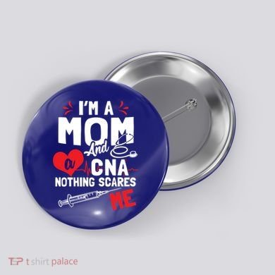 Im A Mom Nurse And A Cna Nothing Scares Me Nurses Mother Gift Button
