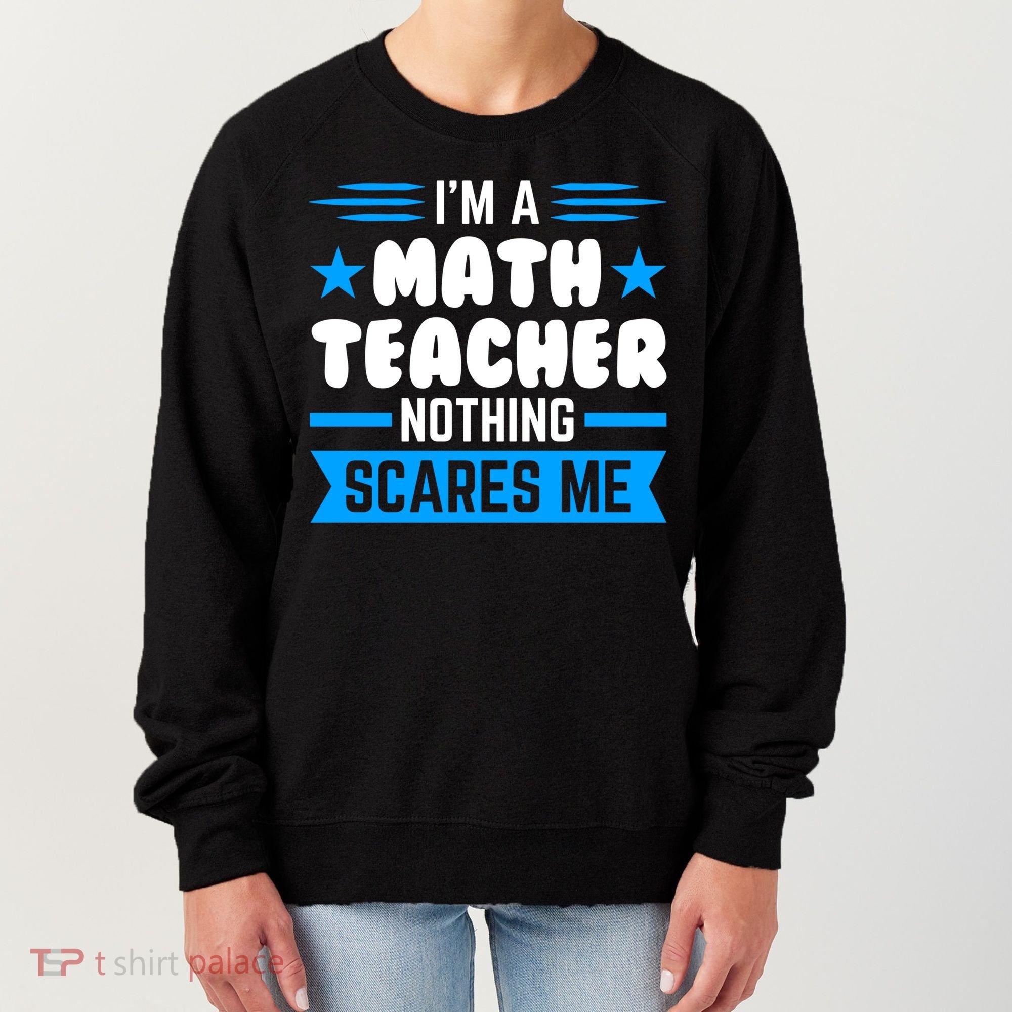 I'm A Math Teacher Nothing Scares Me Math Teacher Gift Women's Sweatshirt