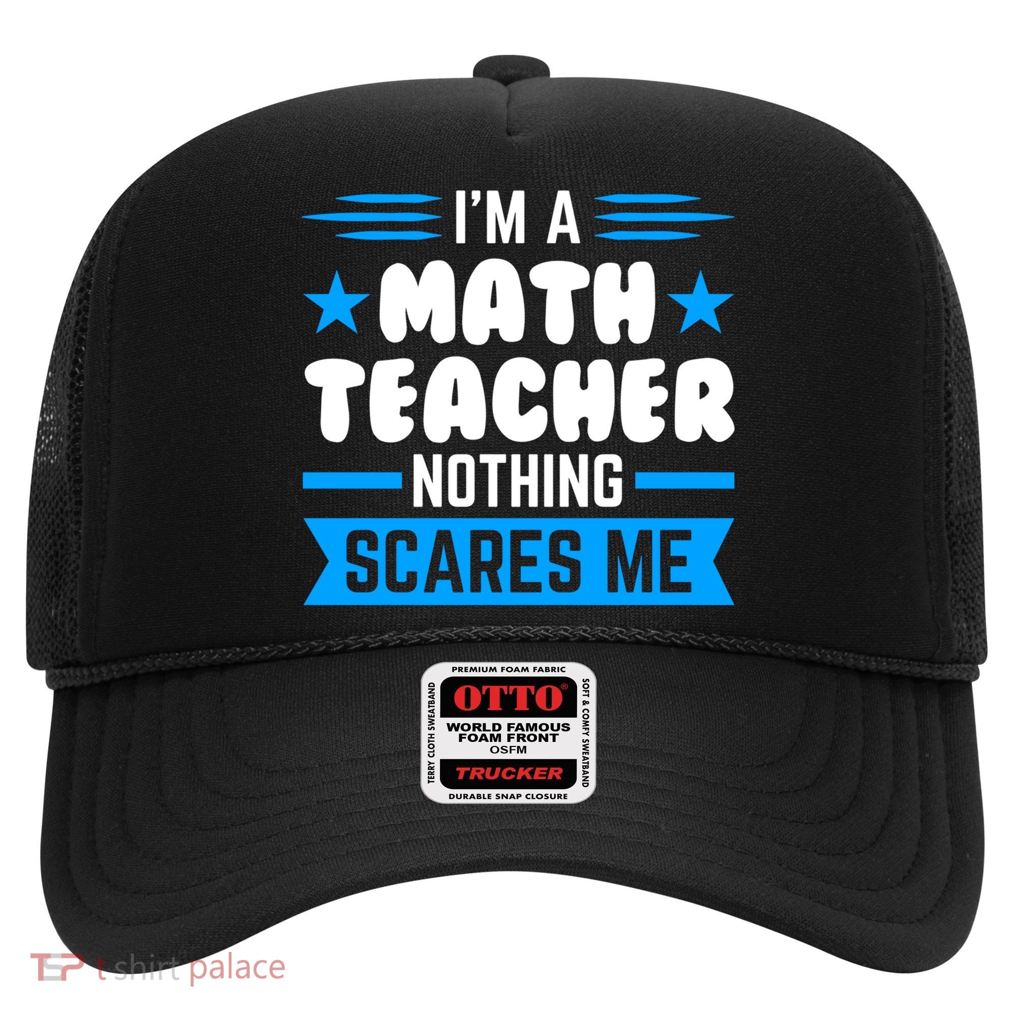 I'm A Math Teacher Nothing Scares Me Math Teacher Gift Hat