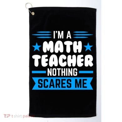 I'm A Math Teacher Nothing Scares Me Math Teacher Gift Golf Towel