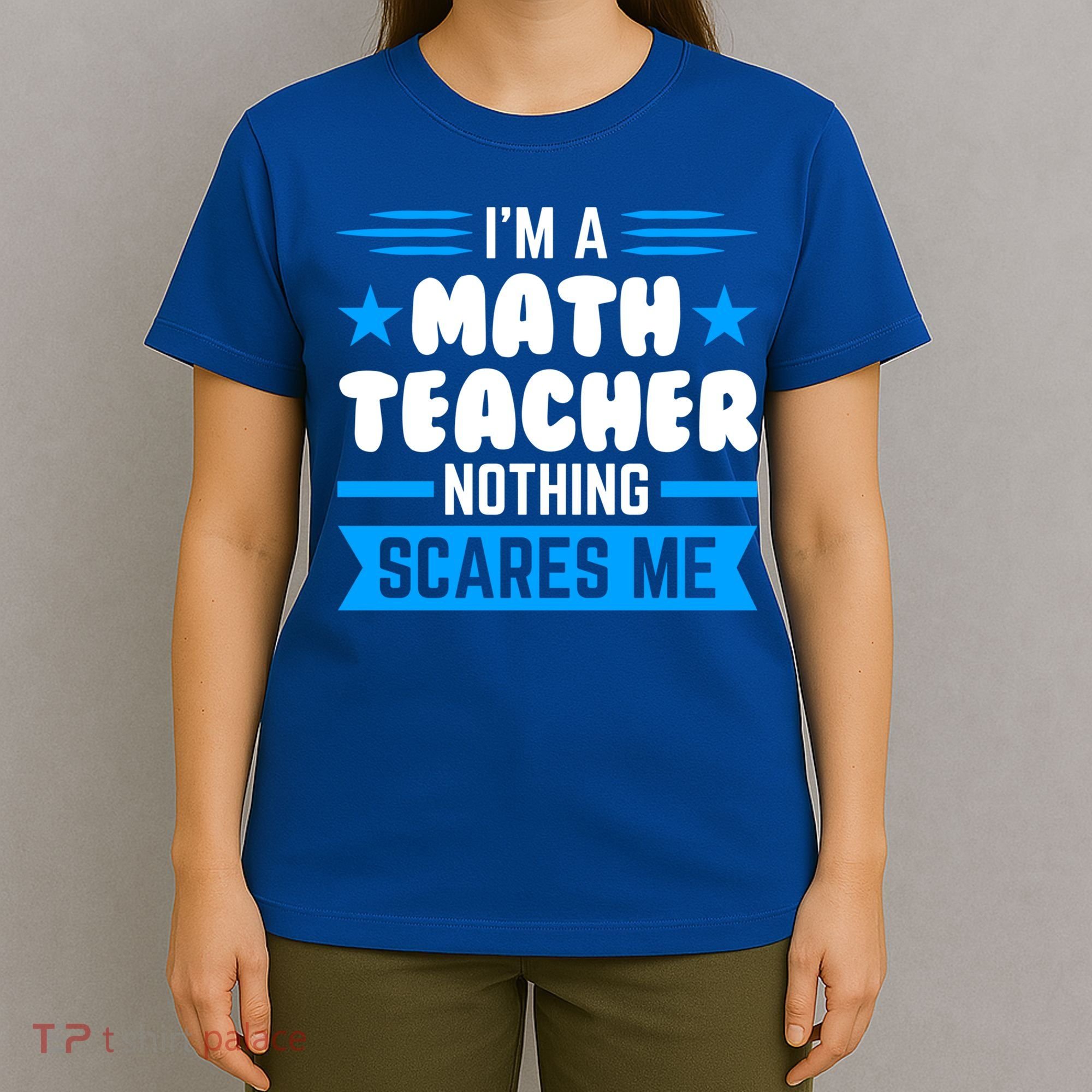 I'm A Math Teacher Nothing Scares Me Math Teacher Gift T-Shirt