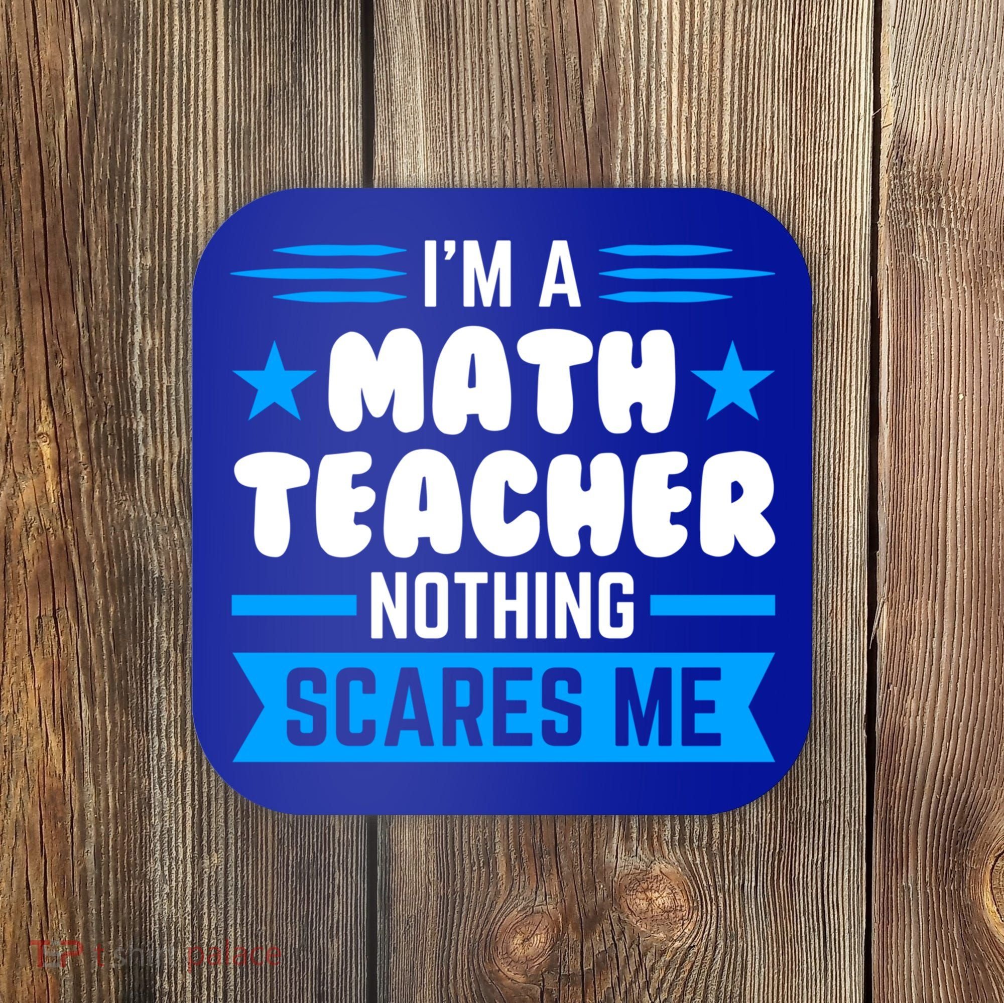 I'm A Math Teacher Nothing Scares Me Math Teacher Gift Coaster