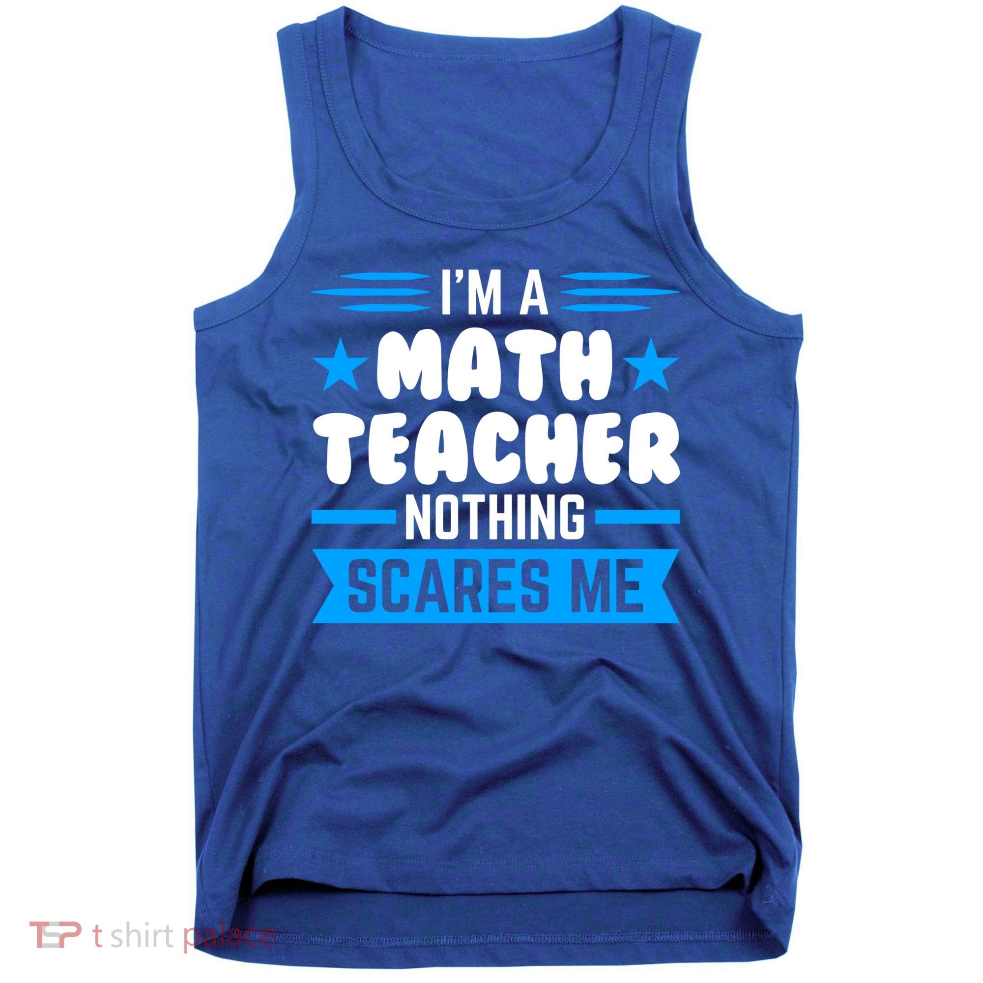 I'm A Math Teacher Nothing Scares Me Math Teacher Gift Tank Top