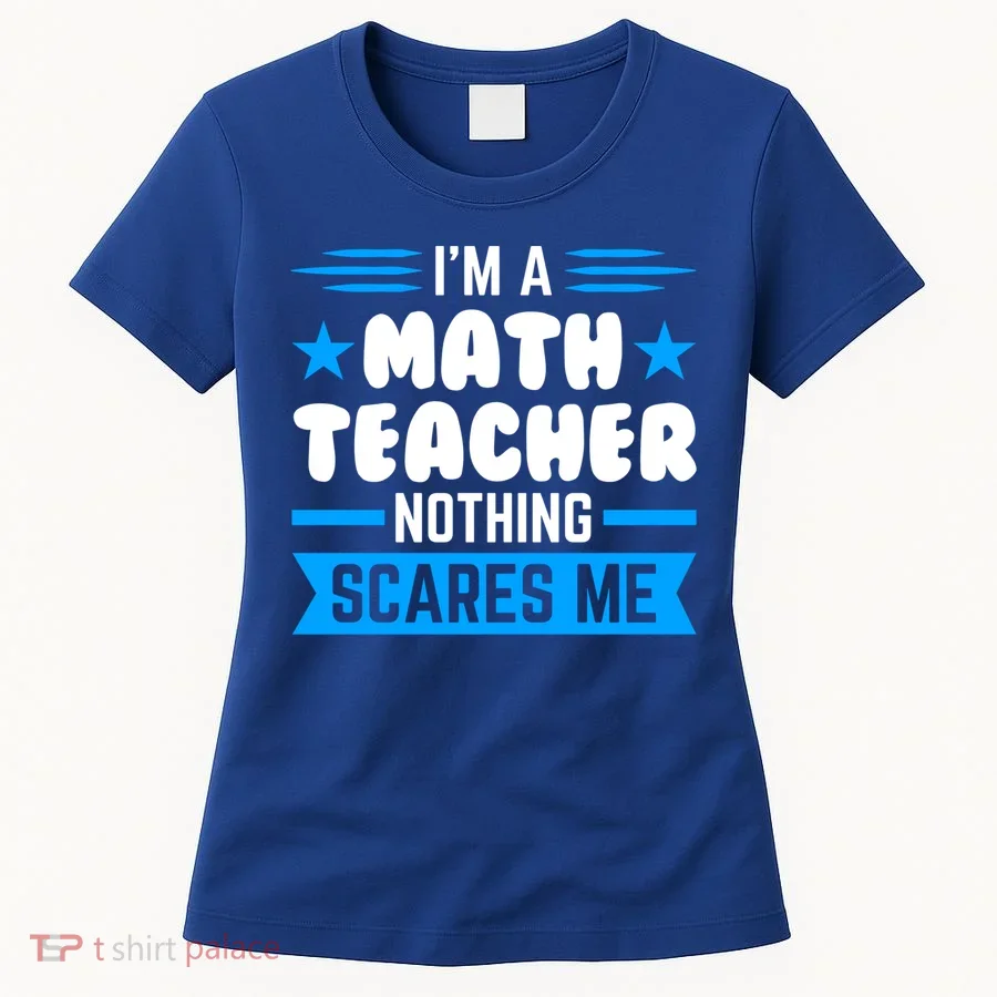 I'm A Math Teacher Nothing Scares Me Math Teacher Gift Women's T-Shirt