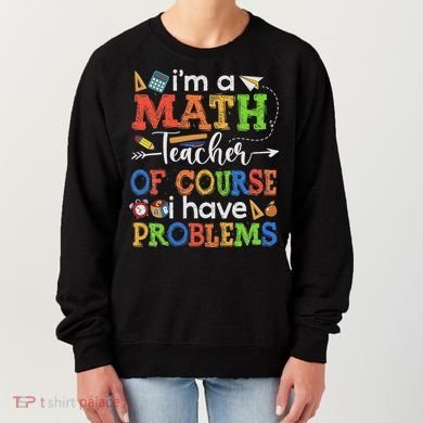 I'm A Math Teacher Of Course I Have Problems Back To School Women's Sweatshirt