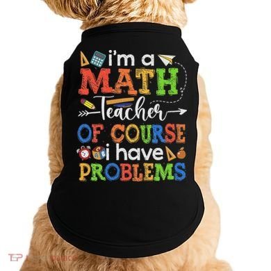 I'm A Math Teacher Of Course I Have Problems Back To School Doggie Tank