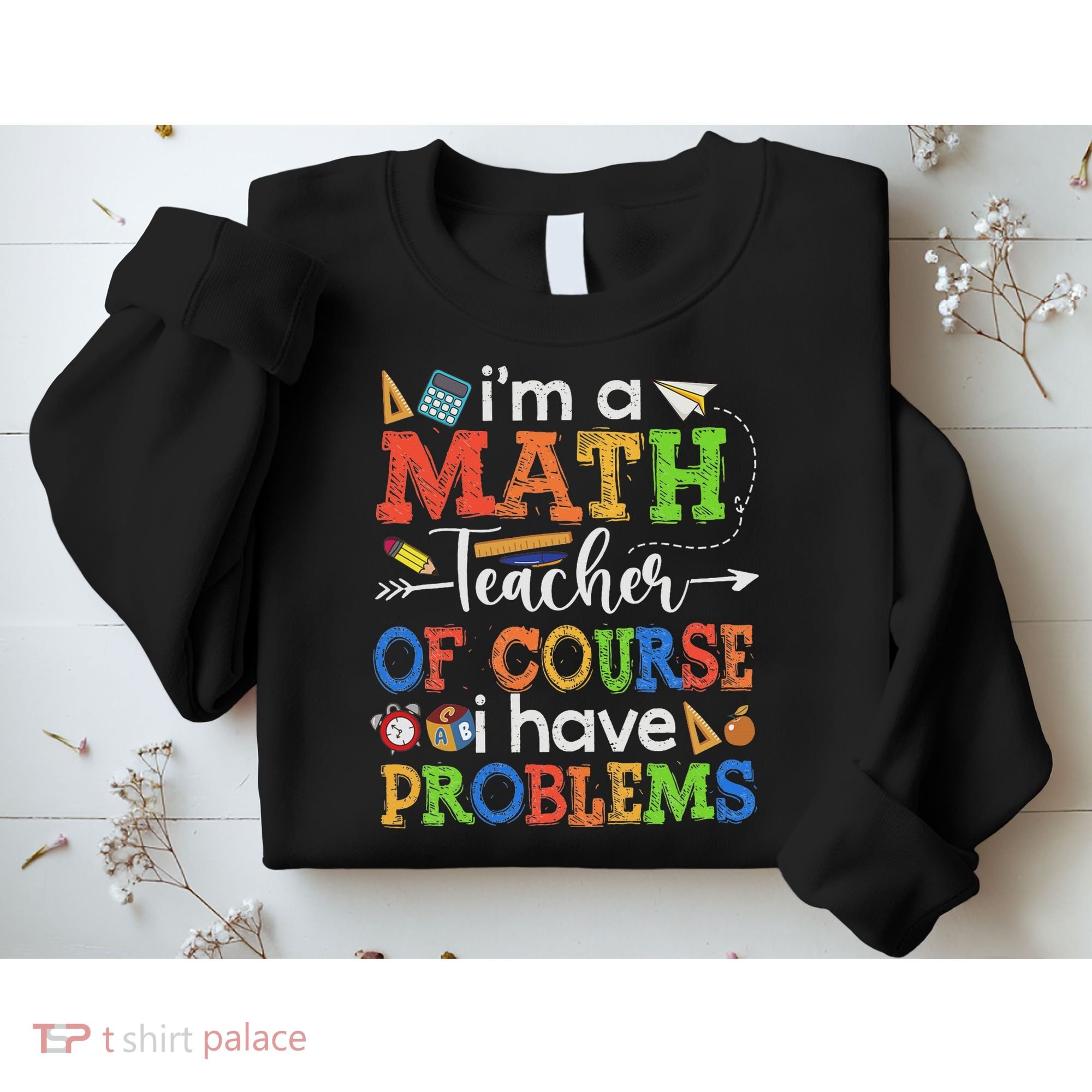 I'm A Math Teacher Of Course I Have Problems Back To School Sweatshirt