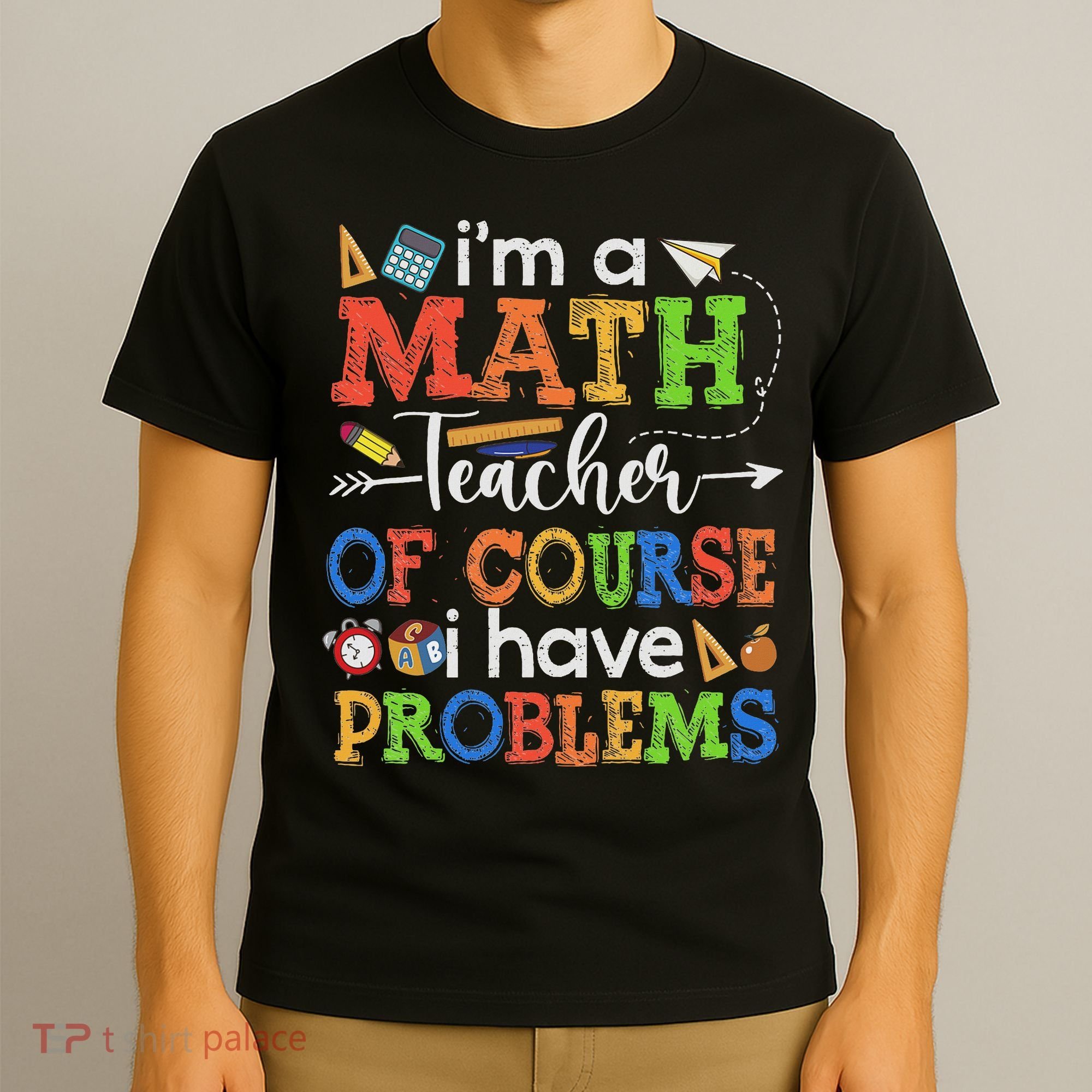 I'm A Math Teacher Of Course I Have Problems Back To School T-Shirt