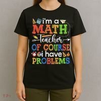 I'm A Math Teacher Of Course I Have Problems Back To School T-Shirt thumb 4