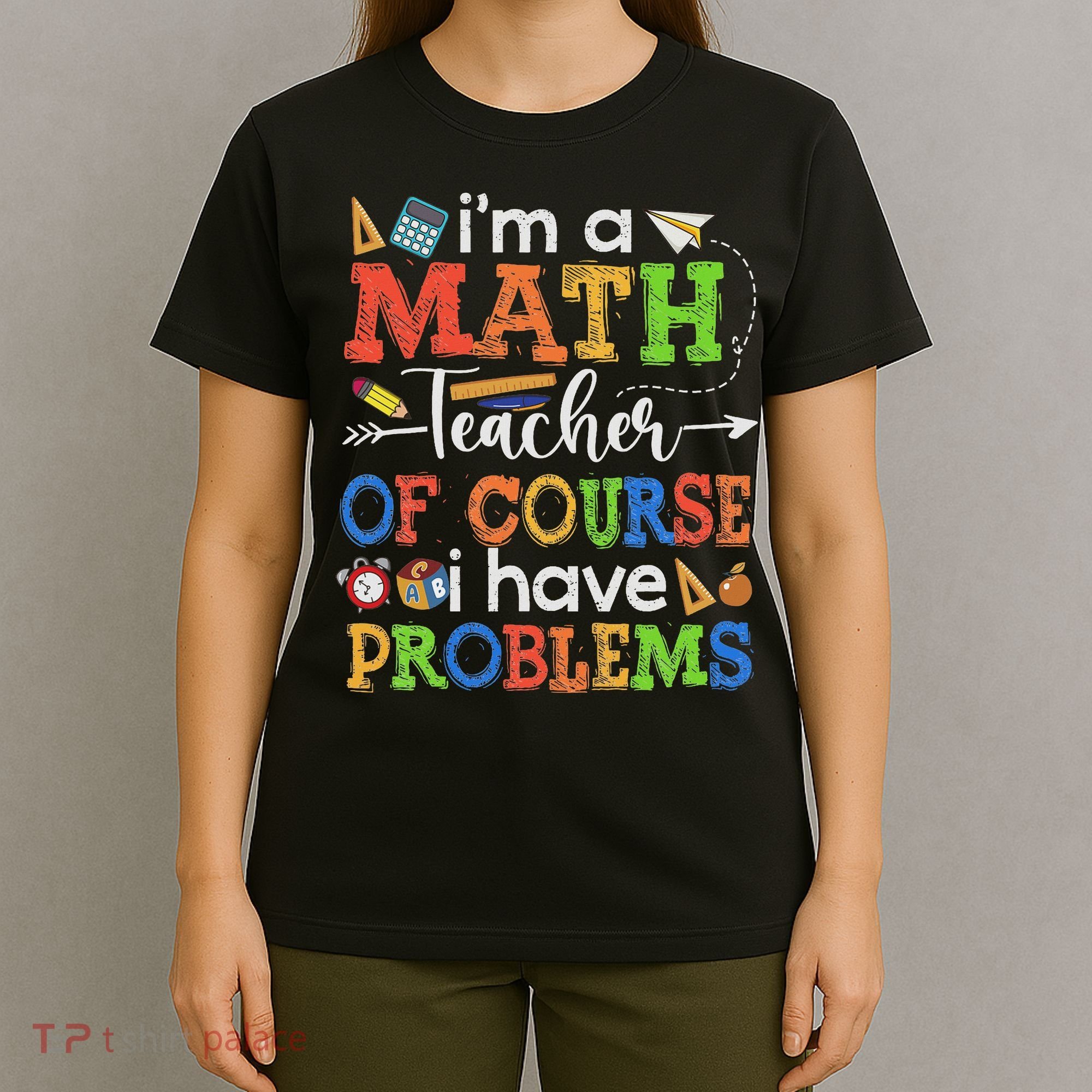 I'm A Math Teacher Of Course I Have Problems Back To School T-Shirt