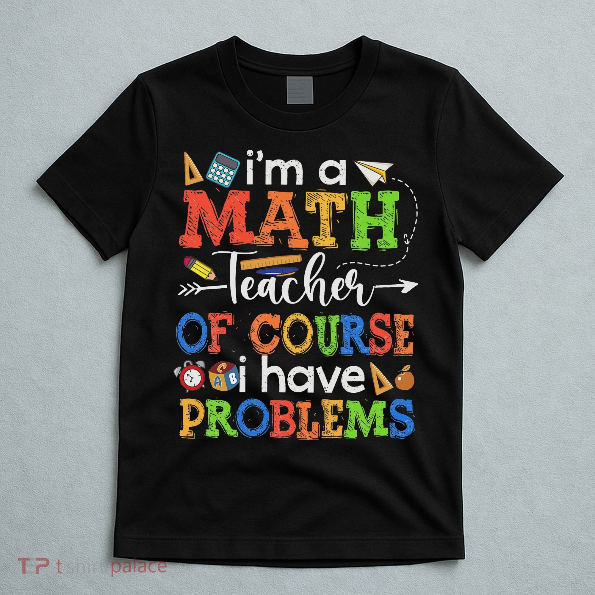 I'm A Math Teacher Of Course I Have Problems Back To School T-Shirt
