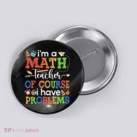 I'm A Math Teacher Of Course I Have Problems Back To School Button thumb 0