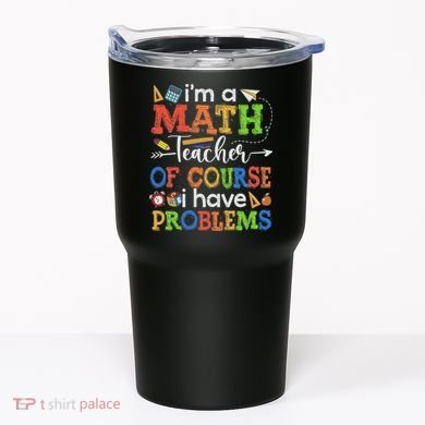 I'm A Math Teacher Of Course I Have Problems Back To School Tumbler