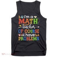 I'm A Math Teacher Of Course I Have Problems Back To School Tank Top thumb 0