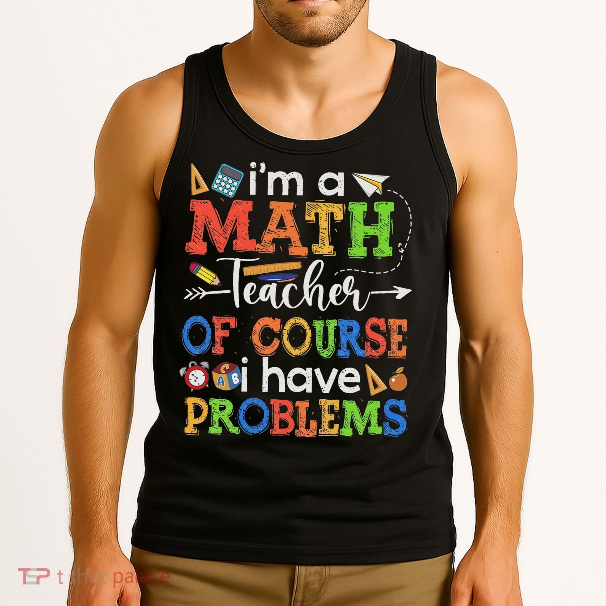 I'm A Math Teacher Of Course I Have Problems Back To School Tank Top