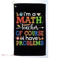I'm A Math Teacher Of Course I Have Problems Back To School Golf Towel thumb 0