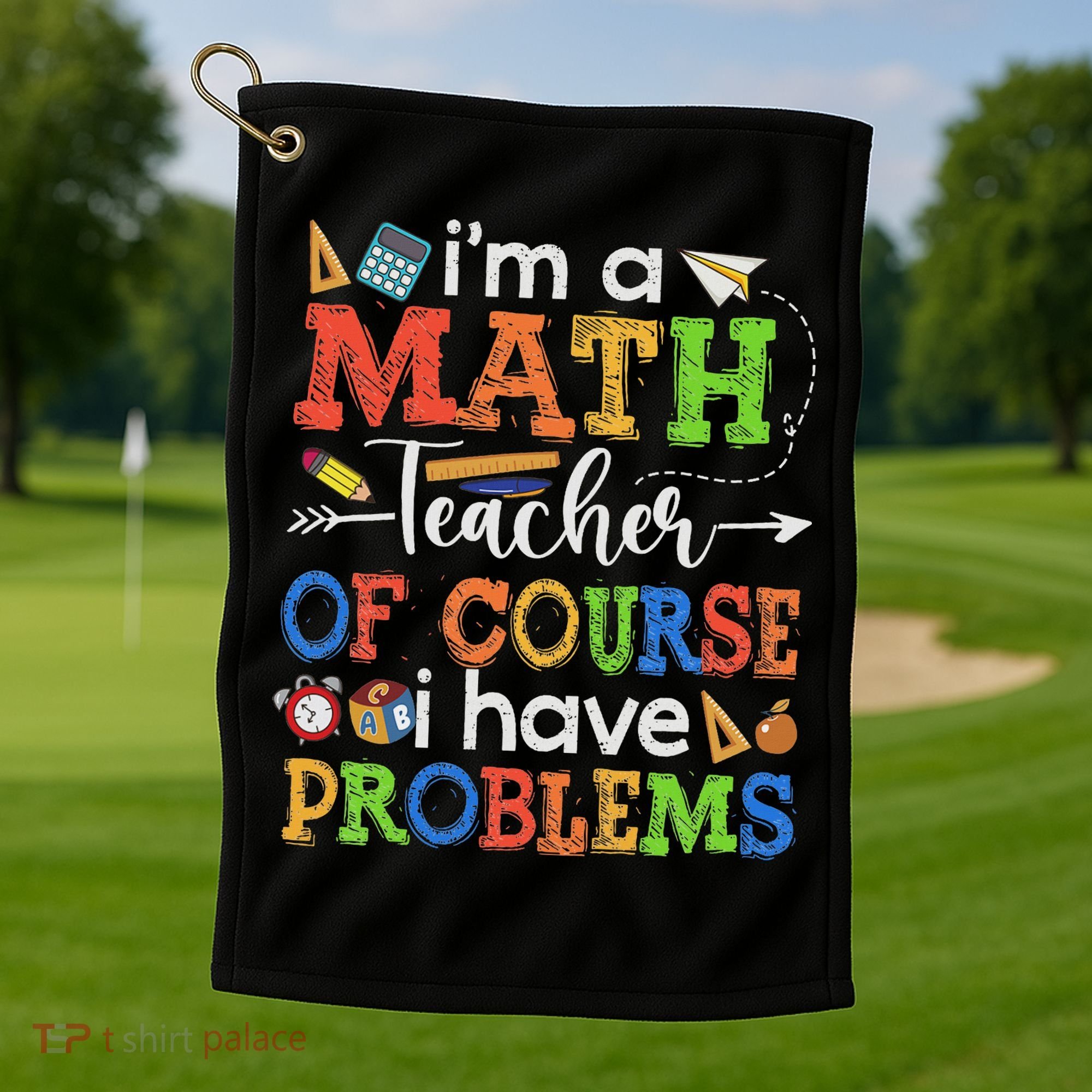 I'm A Math Teacher Of Course I Have Problems Back To School Golf Towel
