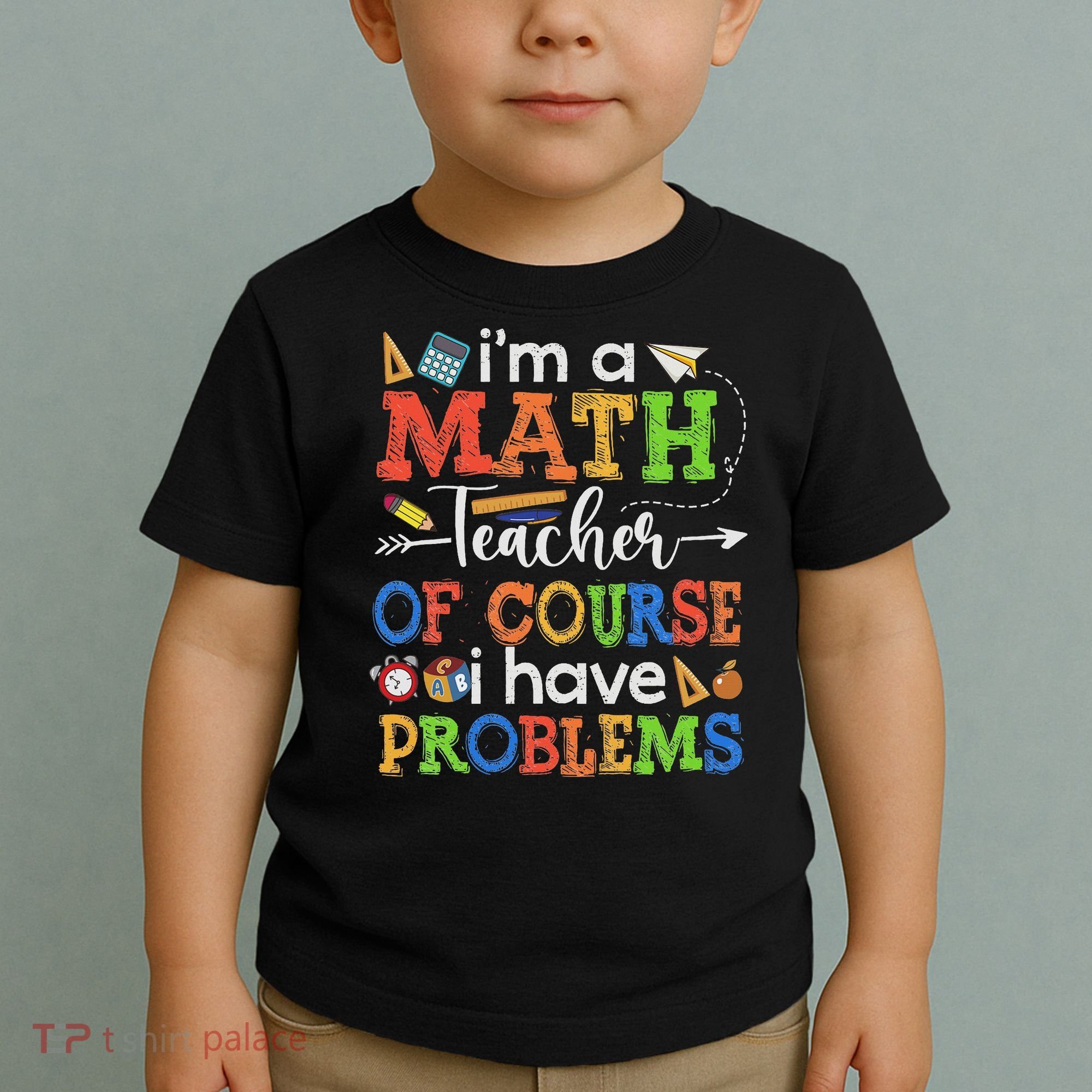 I'm A Math Teacher Of Course I Have Problems Back To School Toddler T-Shirt