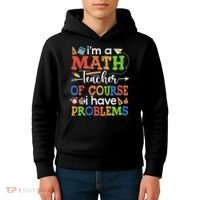 I'm A Math Teacher Of Course I Have Problems Back To School Kids Hoodie thumb 4