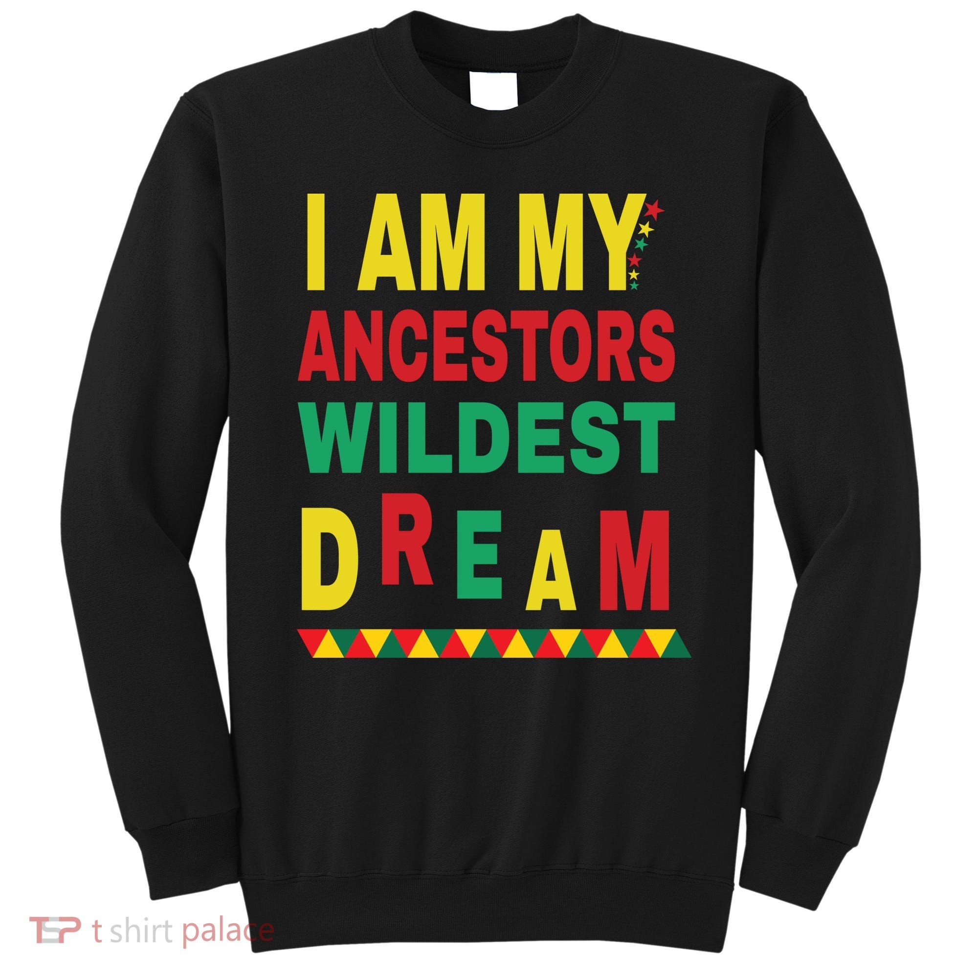 I Am My Ancestors Wildest Dream Black History Month February Sweatshirt
