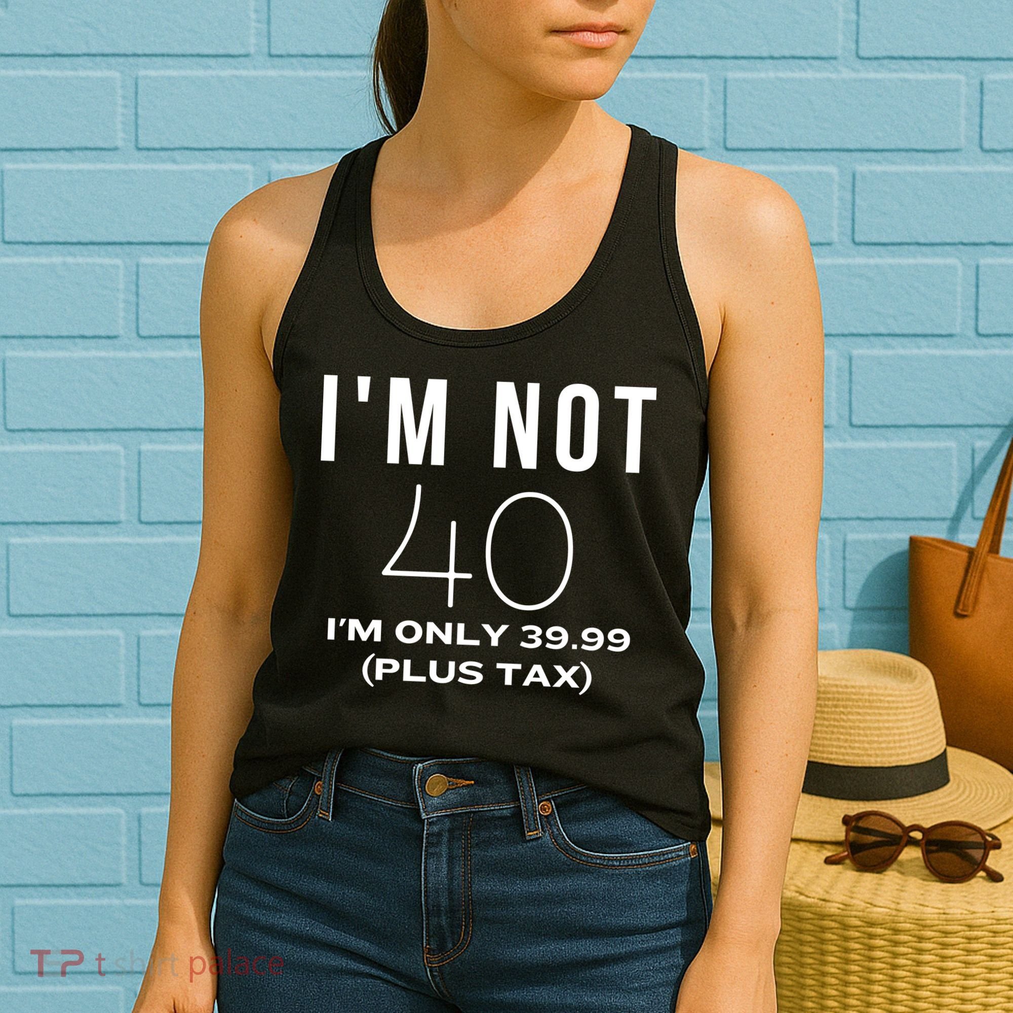 I Am Not 40 Im Only 39.99 Plus Tax 40 Years Old Women's Tank Top