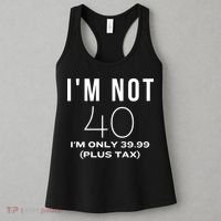 I Am Not 40 Im Only 39.99 Plus Tax 40 Years Old Women's Tank Top thumb 3