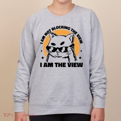 I Am Not Blocking The View I Am The View Funny Cat Women's Sweatshirt