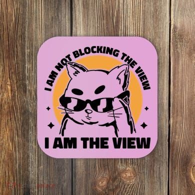 I Am Not Blocking The View I Am The View Funny Cat Coaster