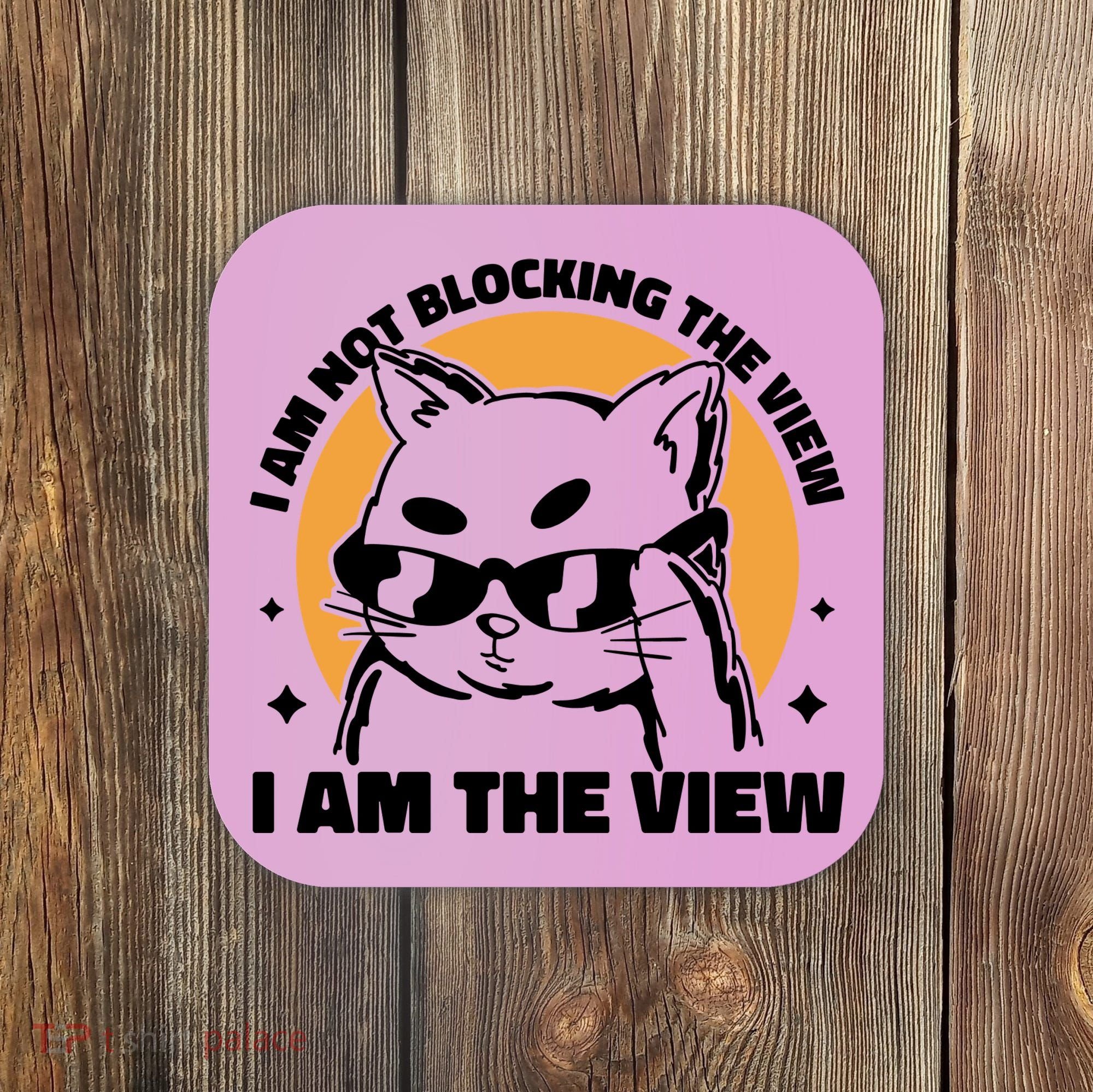 I Am Not Blocking The View I Am The View Funny Cat Coaster